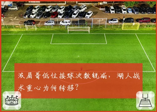 浓眉哥低位接球次数锐减,湖人战术重心为何转移?