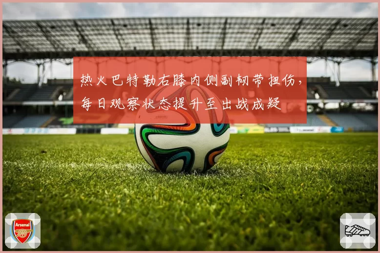 热火巴特勒右膝内侧副韧带扭伤,每日观察状态提升至出战成疑