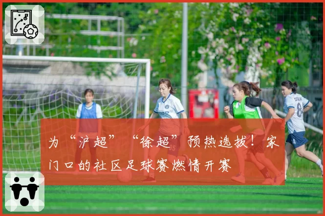 为“沪超”“徐超”预热选拔！家门口的社区足球赛燃情开赛