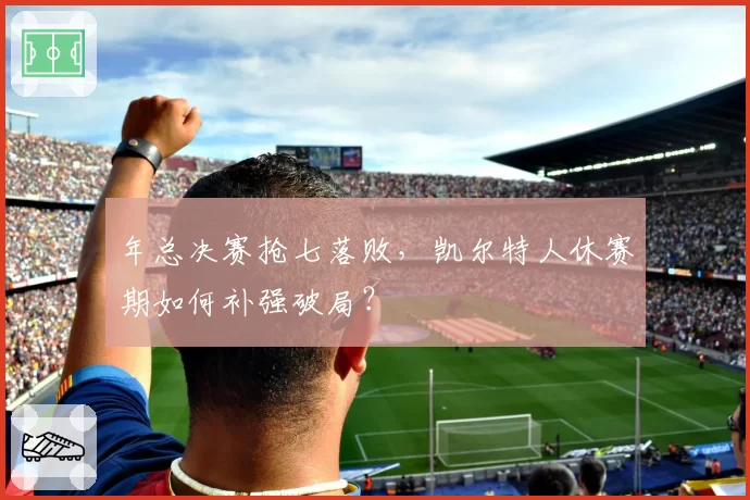 年总决赛抢七落败,凯尔特人休赛期如何补强破局?