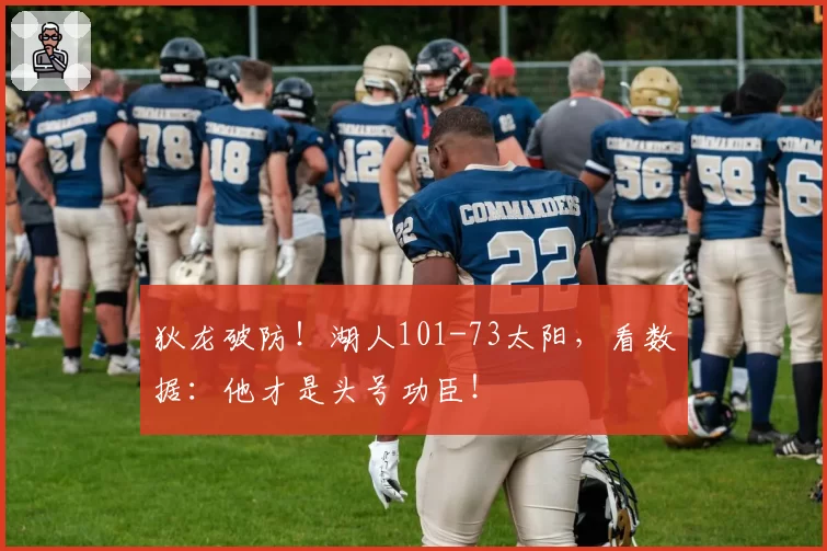 狄龙破防！湖人101-73太阳，看数据：他才是头号功臣！